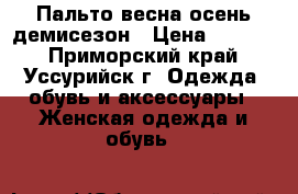 Пальто весна-осень демисезон › Цена ­ 3 000 - Приморский край, Уссурийск г. Одежда, обувь и аксессуары » Женская одежда и обувь   